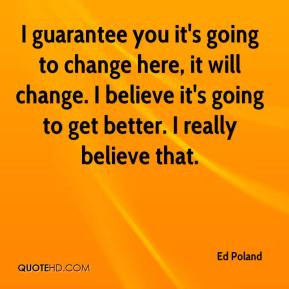 ... change. I believe it's going to get better. I really believe that