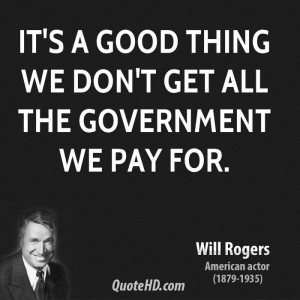 It's a good thing we don't get all the government we pay for.