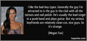 ... are relatively clean-cut, nice guys. So it's strange. - Megan Fox