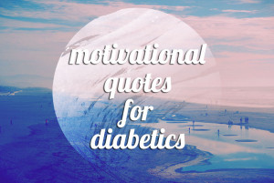 12 Motivational Quotes For Diabetics