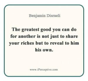 Benjamin Disraeli Quote: The greatest good you can do for another is ...