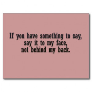 If you have something to say say it to my face not postcards