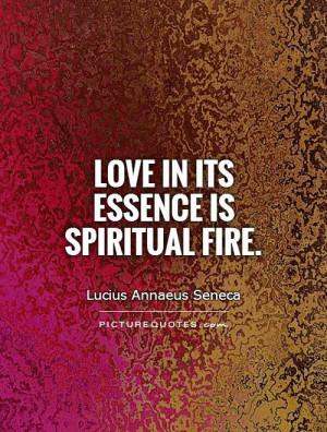 quotes about love love in its essence is spiritual fire