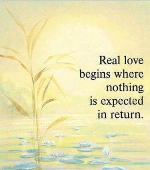 Real love begins where nothing is expected in return.