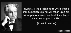 Revenge... is like a rolling stone, which, when a man hath forced up a ...