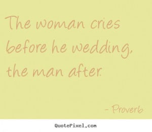 The Woman Cries Before Wedding And Man After Polish Proverb