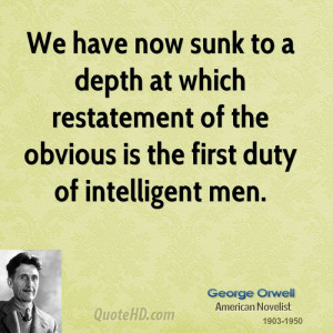 We have now sunk to a depth at which restatement of the obvious is the ...