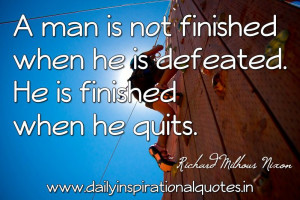 ... he is defeated. He is finished when he quits. ~ Richard Milhous Nixon