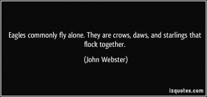 ... are crows, daws, and starlings that flock together. - John Webster