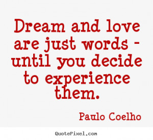 Paulo Coelho Quotes - Dream and love are just words - until you decide ...