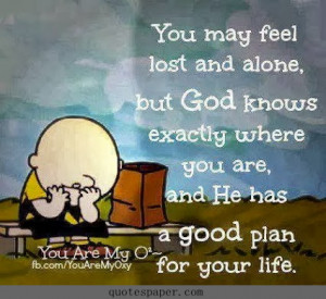 ... God knows wxactly where you are, and He has a good plan for your life