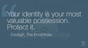 ... most valuable possession. Protect it. – Elastigirl, The Incredibles