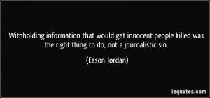 ... was the right thing to do, not a journalistic sin. - Eason Jordan