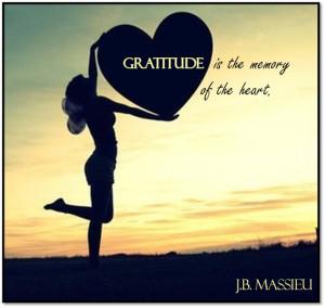 Gratitude is the memory of the heart. – J.B. Massieu