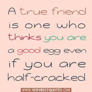 true friends quotes a true friend is one who thinks you are a good ...