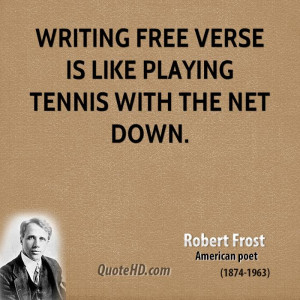 Writing free verse is like playing tennis with the net down.