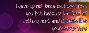 up not because I don't love you, but because I'm tired of getting hurt ...