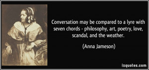 ... , art, poetry, love, scandal, and the weather. - Anna Jameson