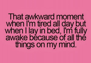 that awkward moment when i am tired all day