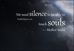 We need silence to be able to touch souls ― Mother Teresa Quotes