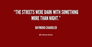 quote-Raymond-Chandler-the-streets-were-dark-with-something-more-70420 ...
