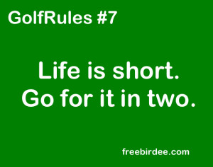 golfrules-sharp7-sharp34-life-is-short.-go-for-it-in-two.-sharp34.jpg