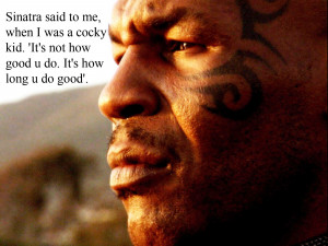 quote:Sinatra says to Mike Tyson 