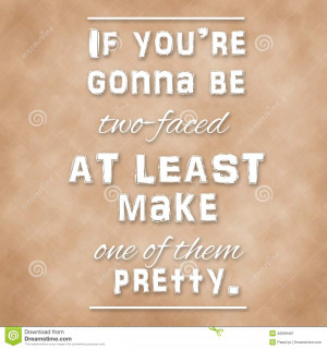 ... Quote - If you re gonna be two-faced at least make one of them pretty