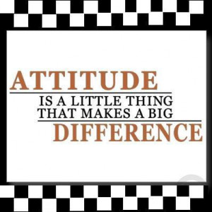 Attitude Is A Little Thing That Makes A Big Difference.