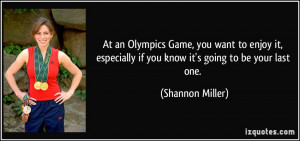 ... if you know it's going to be your last one. - Shannon Miller