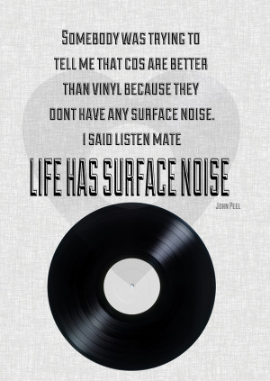 ... › Black and White › Life has surface noise – John Peel quote
