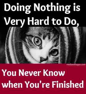 Doing nothing is very hard to do... you never know when you're ...