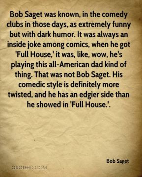 Bob Saget - Bob Saget was known, in the comedy clubs in those days, as ...
