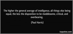 intelligence, all things else being equal, the less the disposition to ...