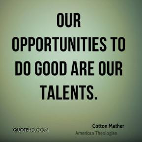 Cotton Mather - Our opportunities to do good are our talents.