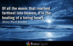 Of all the music that reached farthest into heaven, it is the beating ...