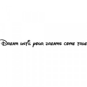 DREAM UNTIL YOUR DREAMS COME TRUE WALT DISNEY QUOTE