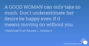 GOOD WOMAN can only take so much. Don't underestimate her desire be ...