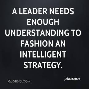 leader needs enough understanding to fashion an intelligent strategy ...