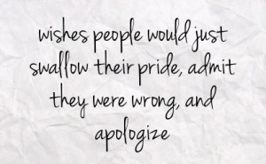 ... would just swallow their pride admit they were wrong and apologize