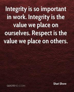 Integrity is so important in work. Integrity is the value we place on ...
