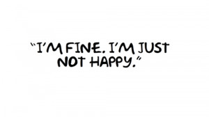 Fine.I’m Just Not Happy” ~ Happiness Quote