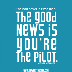 quotes, inspirational quotes, The bad news is time flies. The good ...