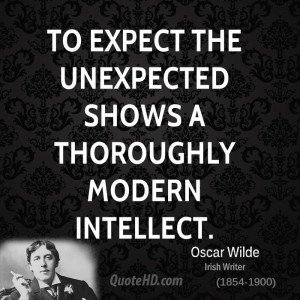 To expect the unexpected shows a thoroughly modern intellect.