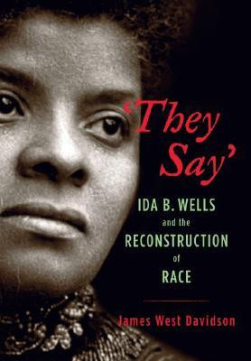They Say: Ida B. Wells and the Reconstruction of Race