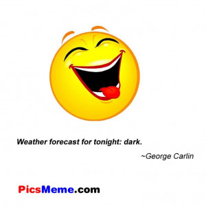 weather quotes | Weather forecast for tonight: dark. ~George Carlin