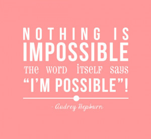 Audrey Hepburn Quotes Nothing Is Impossible Nothing is impossible!