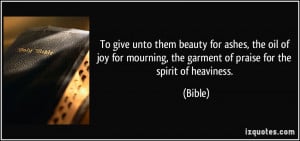 ... mourning, the garment of praise for the spirit of heaviness. - Bible
