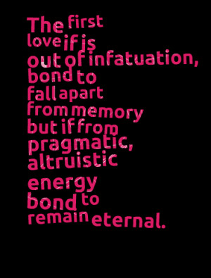 Quotes Picture: the first love if is out of infatuation, bond to fall ...