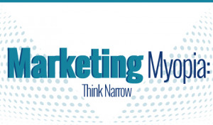 Marketing Myopia: What Does It Mean Now?